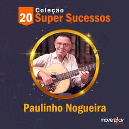 Coleção 20 Super Sucessos: Paulinho Nogueira - Paulinho Nogueira