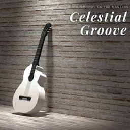 Celestial Groove: Healing Guitar Music - Instrumental Guitar Masters