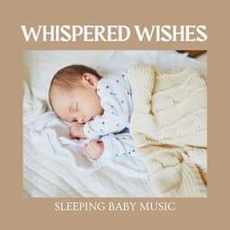 Whispered Wishes: Gentle Sleep Music - Sleeping Baby Music