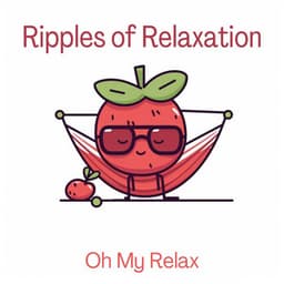 Ripples of Relaxation - Oh My Relax