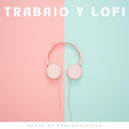 Trabajo Y Lofi: Beats De Productividad - Trabajo en Casa Lofi
