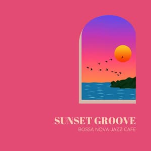 Sunset Groove: Bossa Nova Jazz Cafe - Bossa Nova Jazz Lounge