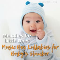 Melodies for Little Ones: Music Box Lullabies for Baby's Slumber - Sleeping Babies Songs