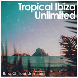 Tropical Ibiza Unlimited - Ibiza Chillout Unlimited