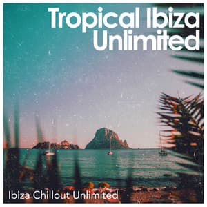 Tropical Ibiza Unlimited - Ibiza Chillout Unlimited