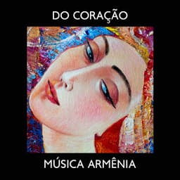 Do Coração: Música Armênia com som da Natureza para Relaxamento e Atenção Plena, Meditação Calmante de Duduk - Academia de Música de Fundo e Ambiente