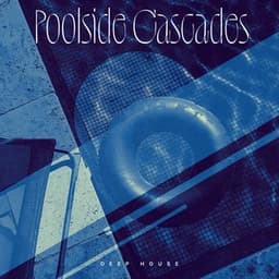Poolside Cascades - Deep House