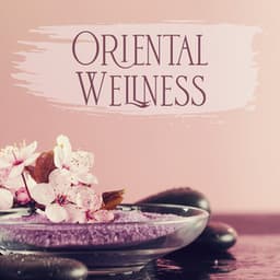 Oriental Wellness: Relaxing Music for Spa, Zen Sounds to Invigorate Your Body and Mind - Garden of Zen Music