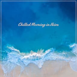 Chilled Morning in Ibiza - Sunny Time & Relax, Beach Music, Summer Chill Out, Ibiza Lounge - Chilled Ibiza