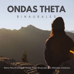 Retiro Para El Enfoque: Ondas Theta Binaurales Con Melodías Oceánicas - Enfoque de ritmos binaurales