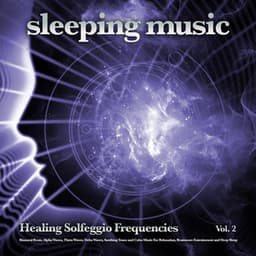 Sleeping Music: Healing Solfeggio Frequencies, Binaural Beats, Alpha Waves, Theta Waves, Delta Waves, Soothing Tones and Calm Music For Relaxation, Brainwave Entrainment and Deep Sleep, Vol. 2 - Solfeggio Healing Frequencies