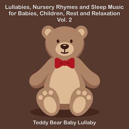 Lullabies, Nursery Rhymes and Sleep Music for Babies, Children, Rest and Relaxation Vol. 2 - Teddy Bear Baby Lullaby