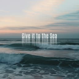 Give it to the Sea - Relaxing Music Zone