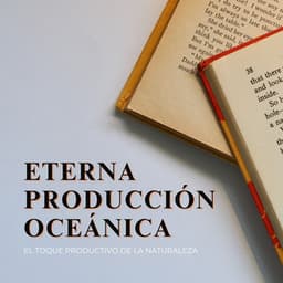 Eterna Producción Oceánica: El Toque Productivo De La Naturaleza - Siente la naturaleza