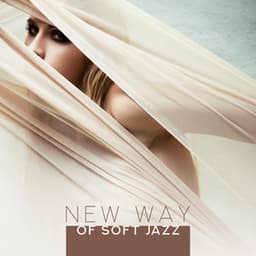 New Way of Soft Jazz: Chill Jazz Music Lounge, Best Instrumental Background - Soft Jazz Music Fantasy