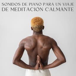 Sonidos De Piano Para Un Viaje De Meditación Calmante - Meditación y Afirmaciones