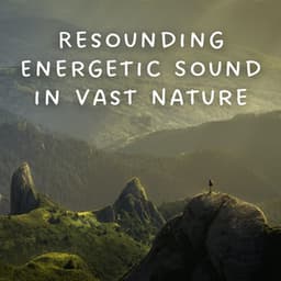 Resounding Energetic Sound in Vast Nature - Feel The Nature