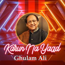 Karun Na Yaad - Ghulam Ali