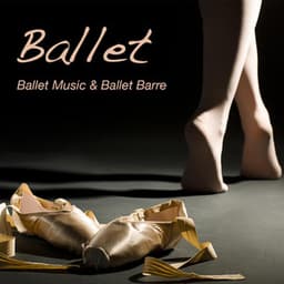 Ballet: Ballet Music & Ballet Barre, Piano Music for Ballet Moves - Ballet Class In Mind