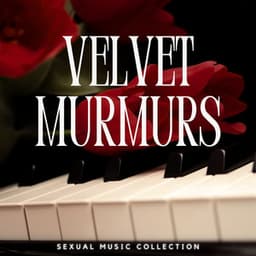 Velvet Murmurs: Romantic Piano - Sexual Music Collection