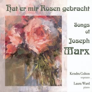 Hat er mir Rosen gebracht - Songs of Joseph Marx - Joseph Marx