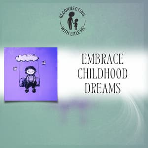 Embrace Childhood Dreams - Reconnecting with Little Me