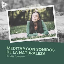 Meditar con Sonidos de la Naturaleza - Dormida: Por Daniela