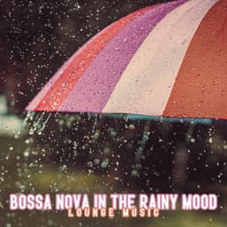 Bossa Nova in the Rainy Mood: Lounge Music - Summer Jazz Paradise