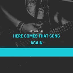Here Comes That Song Again - Roy Orbison