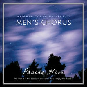 Praise Him - BYU Men's Chorus