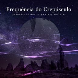 Frequência do Crepúsculo - Academia de Música Mantras Budistas