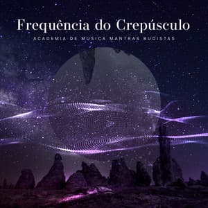 Frequência do Crepúsculo - Academia de Música Mantras Budistas