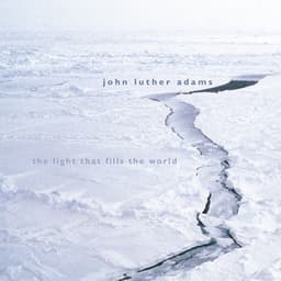 Adams: The Light That Fills the World - John Luther Adams