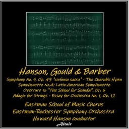 Hanson, Gould & Barber : Symphony NO. 5, OP. 43, "Sinfonia Sacra" - The Cherubic Hymn - Symphonette NO. 4: Latin-American Symphonette - Overture to "the School for Scandal", OP. 5 - Adagio for Strings - Essay for Orchestra NO. 1, OP. 12 - Eastman-Rochester Symphony Orchestra