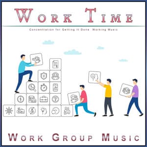Work Time: Concentration for Getting It Done Working Music - Work Group Music
