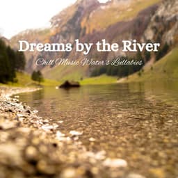 Dreams by the River: Chill Music Water's Lullabies - Streams of Dreams