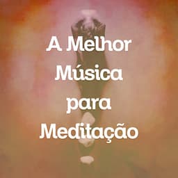 A Melhor Música Para Meditação - Meditação Clube