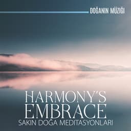 Harmony's Embrace: Sakin Doğa Meditasyonları - Doğanın Müziği