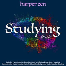 Studying Music: Relaxing Piano Music for Studying, Music to Help You Study, Deep Focus and Concentration Music, Reading Music and Soothing Background Study Music for Reading - Harper Zen