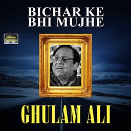 Bichar Ke Bhi Mujhe - Ghulam Ali
