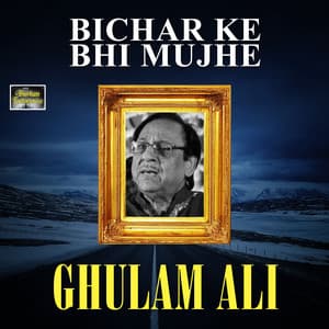 Bichar Ke Bhi Mujhe - Ghulam Ali