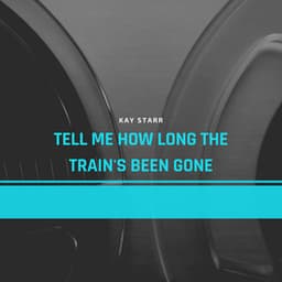 Tell Me How Long the Train's Been Gone - Kay Starr