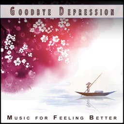 Goodbye Depression: Relaxing Music for Anxiety and Positivity - Music For Anxiety