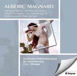 Magnard, A.: Hymne A La Justice / Suite D'Orchestre Dans Le Style Ancient / Chant Funebre / Ouverture - Albéric Magnard