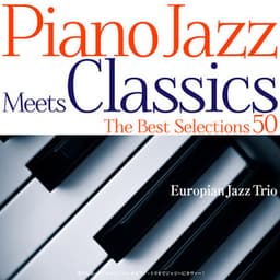 Piano Jazz Meets Classics the Best Selections 50 - European Jazz Trio