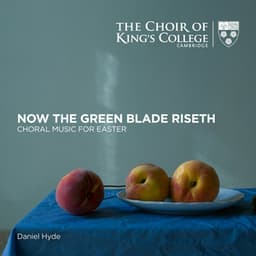 Now the Green Blade Riseth: Choral Music for Easter - Choir of King's College, Cambridge