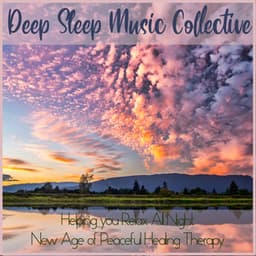 Deep Sleep Music Collective: Helping You Relax All Night, New Age of Peaceful Healing Therapy - Easy Sleep Music