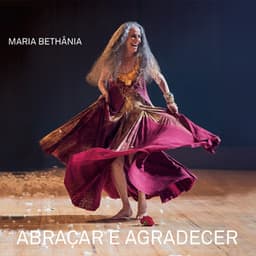 Abraçar e Agradecer - Maria Bethânia