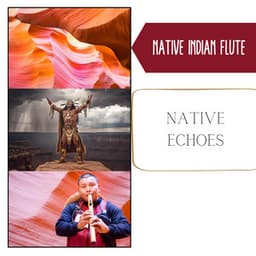 Native Echoes - Tranquil Indigenous Melodies, Relaxing Music: Native Flute & Nature Sounds - Native Indian Flute