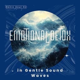 Emotional Detox in Gentle Sound Waves - Sonic Soul Hz